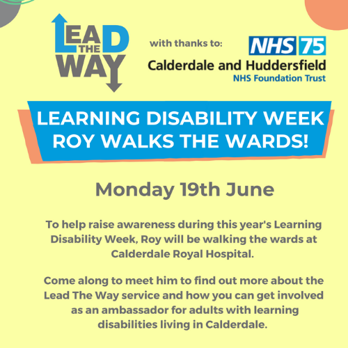 Yellow poster with Lead the Way logo and titles in blue. Poster details information on a walk the ward event at Calderdale Royal Hospital for Learning Disability Week 2023.